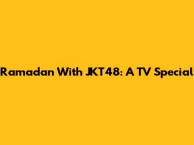 Ramadan With JKT48: A TV Special