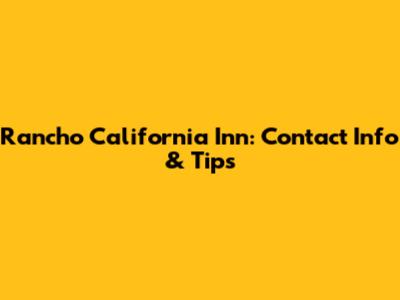 Rancho California Inn: Contact Info & Tips