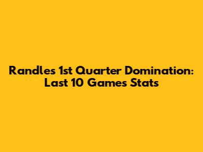 Randle's 1st Quarter Domination: Last 10 Games Stats