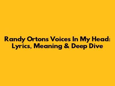 Randy Orton's 'Voices In My Head': Lyrics, Meaning & Deep Dive