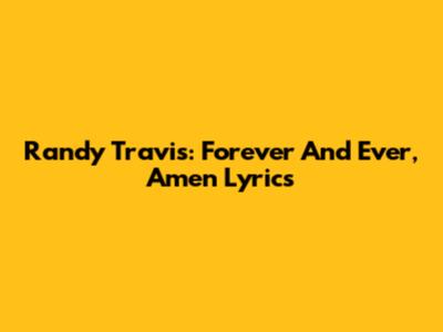 Randy Travis: Forever And Ever, Amen Lyrics