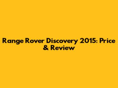 Range Rover Discovery 2015: Price & Review