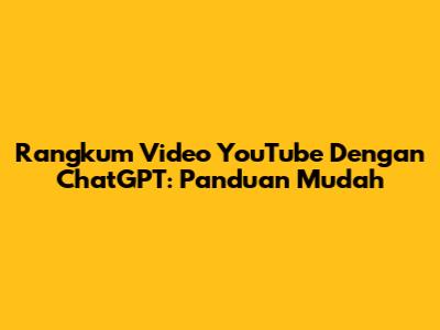 Rangkum Video YouTube Dengan ChatGPT: Panduan Mudah