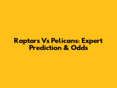 Raptors Vs Pelicans: Expert Prediction & Odds