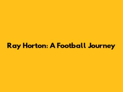 Ray Horton: A Football Journey