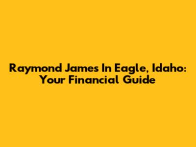 Raymond James In Eagle, Idaho: Your Financial Guide