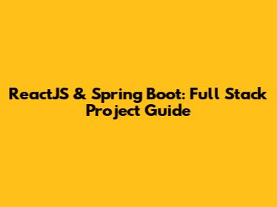 ReactJS & Spring Boot: Full Stack Project Guide