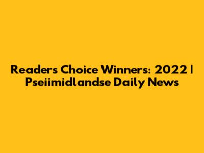 Reader's Choice Winners: 2022 | Pseiimidlandse Daily News