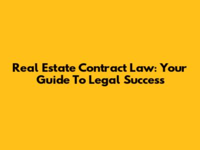 Real Estate Contract Law: Your Guide To Legal Success
