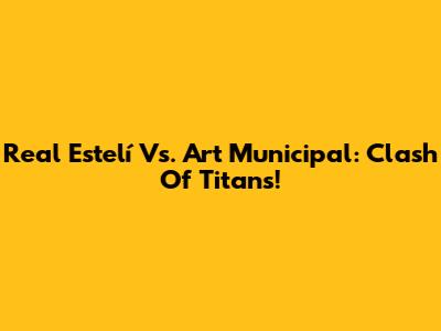 Real Estelí Vs. Art Municipal: Clash Of Titans!