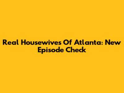 Real Housewives Of Atlanta: New Episode Check