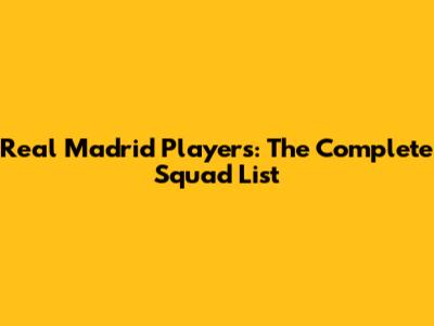 Real Madrid Players: The Complete Squad List