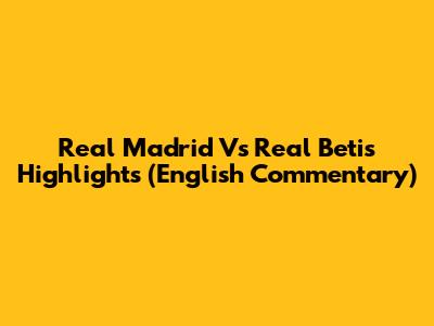 Real Madrid Vs Real Betis Highlights (English Commentary)