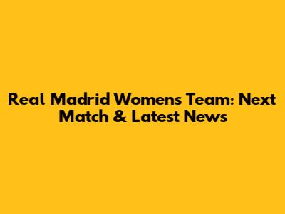 Real Madrid Women's Team: Next Match & Latest News