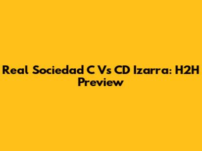 Real Sociedad C Vs CD Izarra: H2H Preview