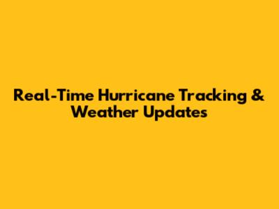Real-Time Hurricane Tracking & Weather Updates