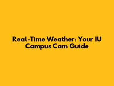 Real-Time Weather: Your IU Campus Cam Guide