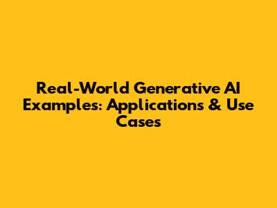 Real-World Generative AI Examples: Applications & Use Cases
