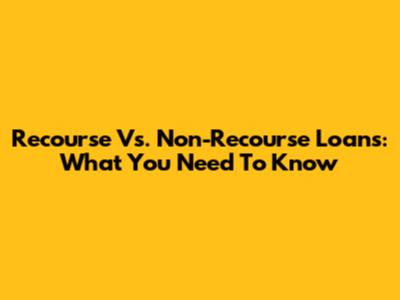 Recourse Vs. Non-Recourse Loans: What You Need To Know