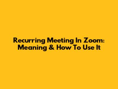 Recurring Meeting In Zoom: Meaning & How To Use It
