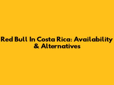 Red Bull In Costa Rica: Availability & Alternatives