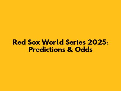 Red Sox World Series 2025: Predictions & Odds