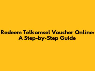 Redeem Telkomsel Voucher Online: A Step-by-Step Guide