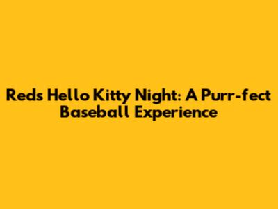 Reds Hello Kitty Night: A Purr-fect Baseball Experience