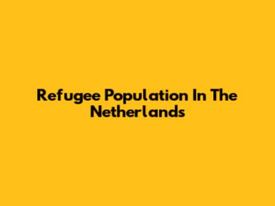 Refugee Population In The Netherlands