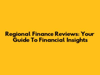 Regional Finance Reviews: Your Guide To Financial Insights