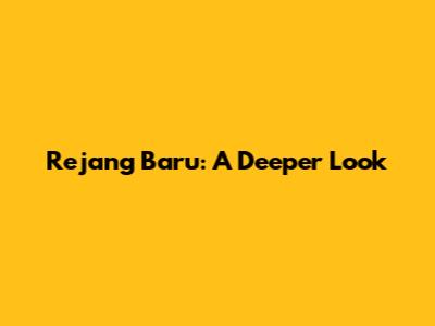 Rejang Baru: A Deeper Look