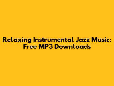 Relaxing Instrumental Jazz Music: Free MP3 Downloads