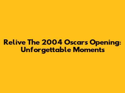 Relive The 2004 Oscars Opening: Unforgettable Moments
