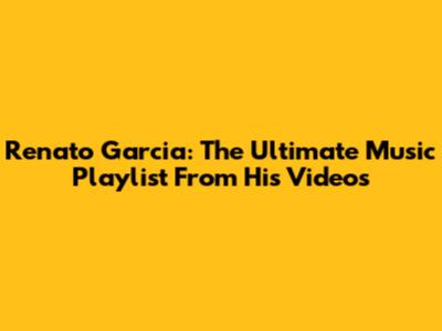 Renato Garcia: The Ultimate Music Playlist From His Videos