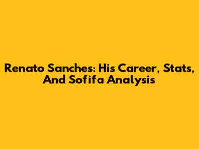 Renato Sanches: His Career, Stats, And Sofifa Analysis