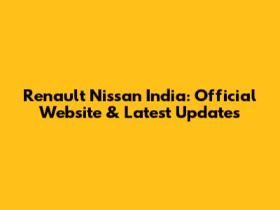 Renault Nissan India: Official Website & Latest Updates