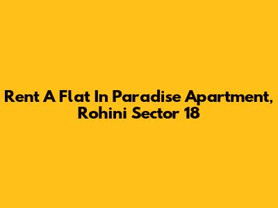 Rent A Flat In Paradise Apartment, Rohini Sector 18