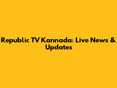 Republic TV Kannada: Live News & Updates
