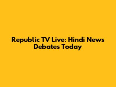 Republic TV Live: Hindi News Debates Today