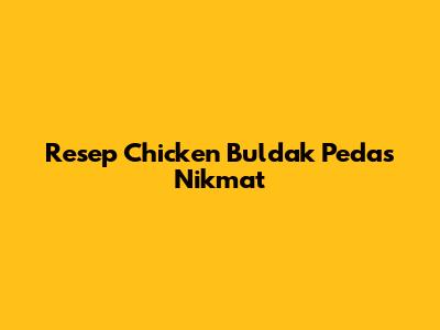 Resep Chicken Buldak Pedas Nikmat