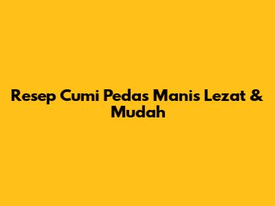 Resep Cumi Pedas Manis Lezat & Mudah