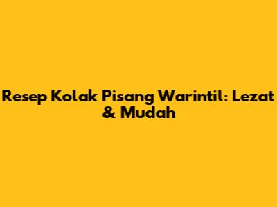 Resep Kolak Pisang Warintil: Lezat & Mudah
