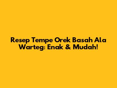 Resep Tempe Orek Basah Ala Warteg: Enak & Mudah!