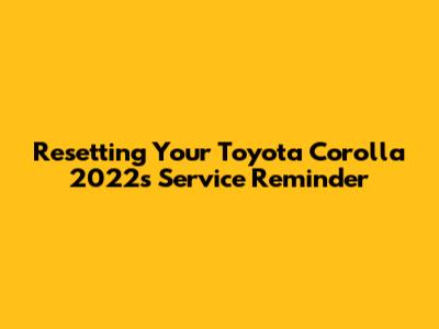 Resetting Your Toyota Corolla 2022's Service Reminder