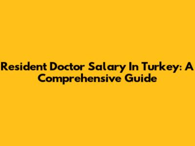 Resident Doctor Salary In Turkey: A Comprehensive Guide