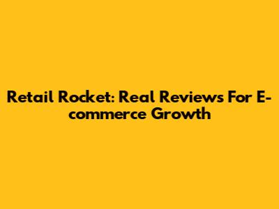 Retail Rocket: Real Reviews For E-commerce Growth