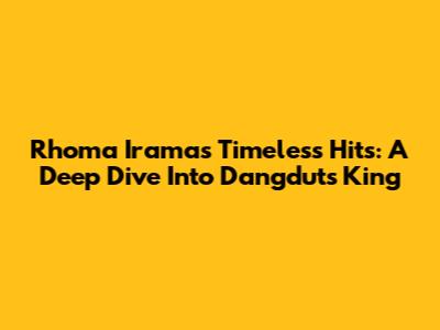 Rhoma Irama's Timeless Hits: A Deep Dive Into Dangdut's King