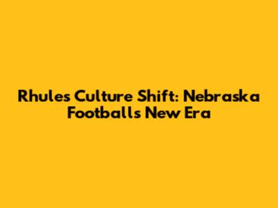 Rhule's Culture Shift: Nebraska Football's New Era