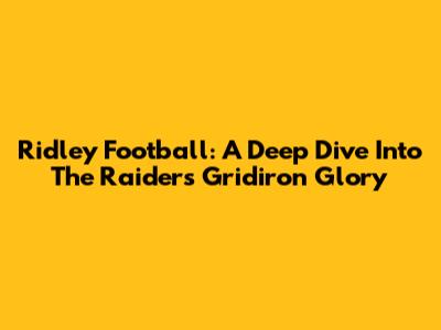 Ridley Football: A Deep Dive Into The Raiders' Gridiron Glory