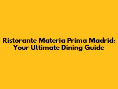 Ristorante Materia Prima Madrid: Your Ultimate Dining Guide